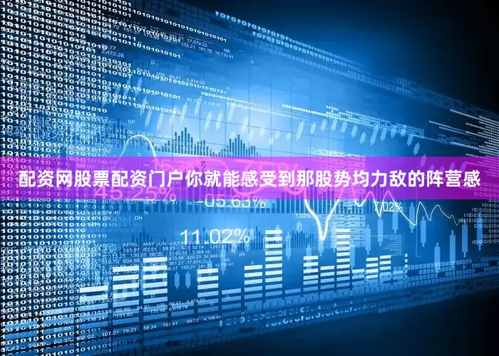配资网股票配资门户你就能感受到那股势均力敌的阵营感