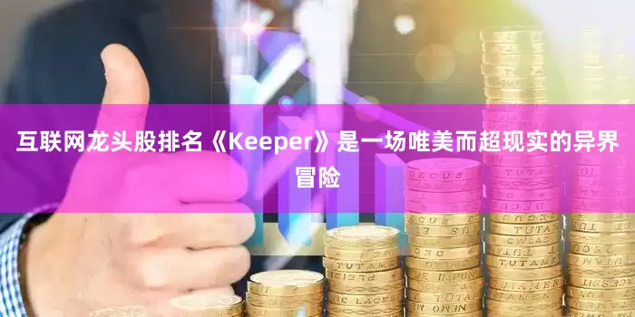 互联网龙头股排名《Keeper》是一场唯美而超现实的异界冒险