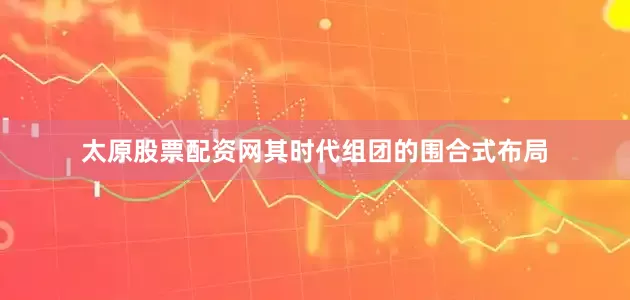 太原股票配资网其时代组团的围合式布局