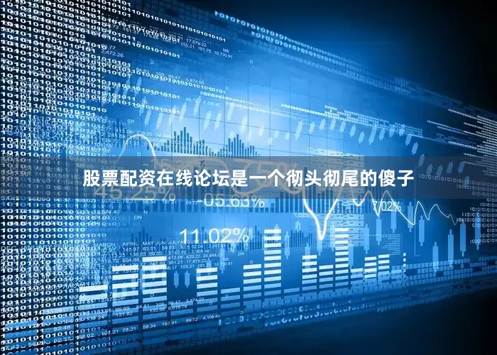 股票配资在线论坛是一个彻头彻尾的傻子