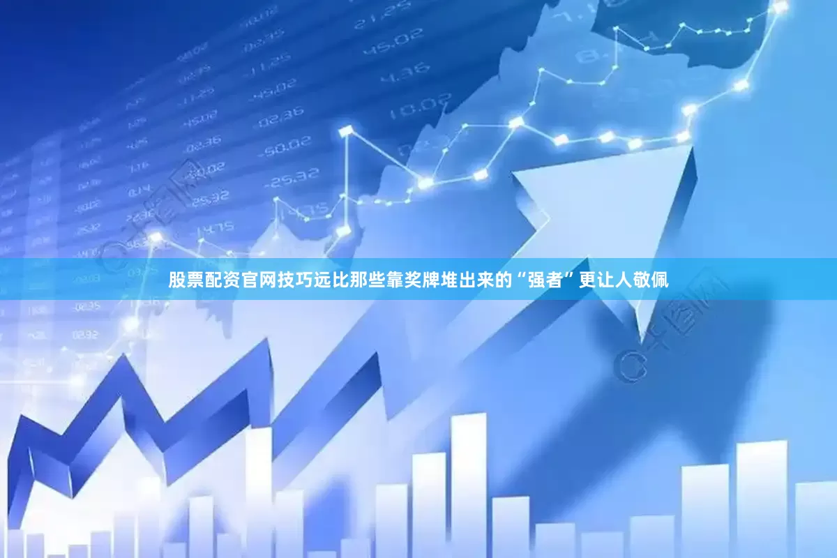 股票配资官网技巧远比那些靠奖牌堆出来的“强者”更让人敬佩