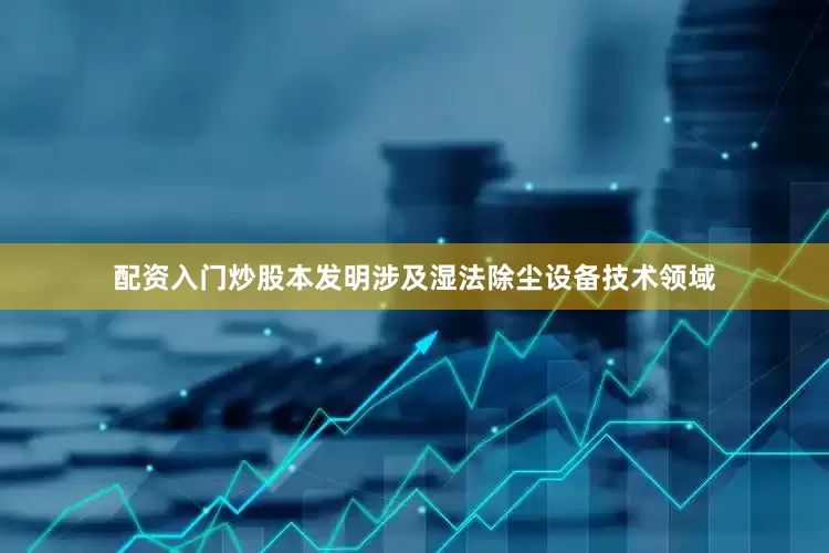 配资入门炒股本发明涉及湿法除尘设备技术领域